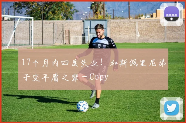 17个月内四度失业！加斯佩里尼弟子变平庸之辈 - Copy